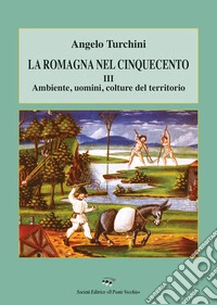 La Romagna nel Cinquecento. Vol. 3: Ambiente, uomini, colture del territorio
