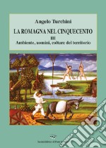 La Romagna nel Cinquecento. Vol. 3: Ambiente, uomini, colture del territorio libro