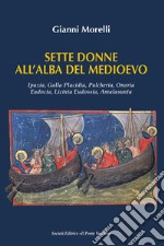 Sette donne all'alba del Medioevo. Ipazia, Galla Placidia, Pulcheria, Onoria, Eudocia, Licinia Eudossia, Amalasunta libro