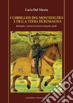 I Ghibellini del Montefeltro e della terra di Romagna. Battaglie e gloria fra tante pellegrine spade libro