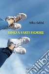 Fino a farti fiorire libro di Fabbri Milos