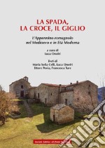 La spada, la croce e il giglio. L'Appennino romagnolo nel Medioevo e in Età moderna libro