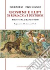Uomini e lupi in Romagna e dintorni. Realtà e mito, attualità e storia libro