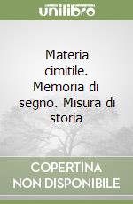 Materia cimitile. Memoria di segno. Misura di storia libro