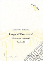 Largo all'eros alato! L'amore da compagni (Passi scelti) libro