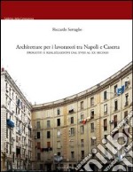 Architetture per i lavoratori tra Napoli e Caserta. Progetti e realizzazioni dal XVIII al XX secolo