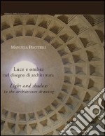 Luce e ombra nel disegno di architettura. Ediz. italiana e inglese libro