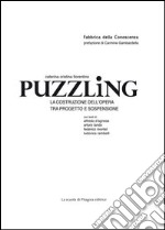 Puzzling. La costruzione dell'opera tra progetto e sospensione libro