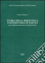 Storia della Biblioteca universitaria di Napoli. Dal viceregno spagnolo all'unità d'Italia libro