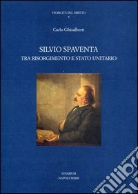 Silvio Spaventa tra Risorgimento e Stato unitario