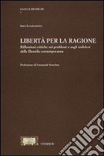 Libertà per la ragione. Riflessioni critiche sui problemi e sugli indirizzi della filosofia contemporanea libro