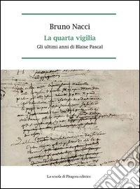 La quarta vigilia. Gli ultimi anni di Blaise Pascal