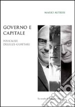 Governo e capitale. Foucault, Deleuze-Guattari libro