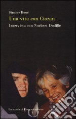 Una vita con Cioran. Intervista con Norbert Dodille libro