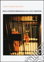 Dall'azione criminale alla sua origine