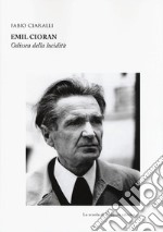 Emil Cioran. Odissea della lucidità libro