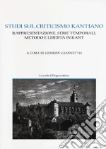 Studi sul criticismo kantiano. Rappresentazione, serie temporali, metodo e libertà in Kant libro