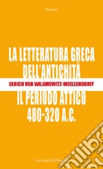 La letteratura greca dell'antichità. Il periodo attico (480-320 a.C.)
