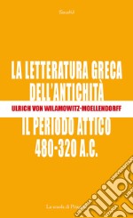 La letteratura greca dell'antichità. Il periodo attico (480-320 a.C.) libro