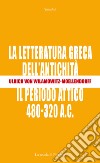 La letteratura greca dell'antichità. Il periodo attico (480-320 a.C.) libro