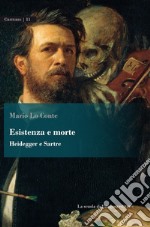 Esistenza e morte. Heidegger e Sartre libro