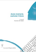 Avere memoria, costruire il futuro