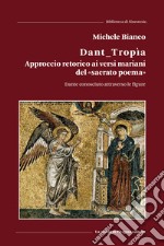 Dant_tropìa. Approccio retorico ai versi mariani del «sacrato poema». Dante conosciuto attraverso le figure libro