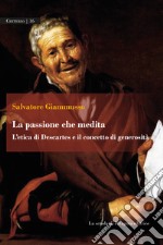 La passione che medita. L'etica di Descartes e il concetto di generosità