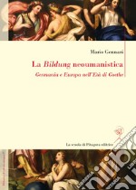 La Bildung neoumanistica. Germania e Europa nell'Età di Goethe libro