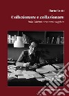 Collezionare e collazionare. Italo Calvino narratore e saggista libro di Crotti Ilaria