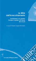 Le sfide dell'invecchiamento. Amministrare con giustizia il tempo, lo spazio e le risorse dei vecchi