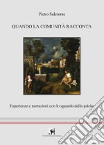 Quando la comunità racconta. Esperienze e narrazioni con lo sguardo della psiche libro