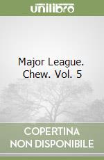 Major League. Chew. Vol. 5 libro