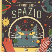 Professor Astro Gatto e le frontiere dello spazio. Ediz. illustrata libro
