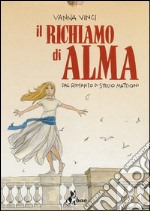 Il richiamo di Alma. Dal romanzo di Stelio Mattioni libro