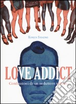 Love addict. Confessioni di un seduttore seriale libro