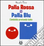 Palla rossa e palla blu. L'amicizia arrotonda tutto. Ediz. illustrata libro