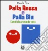 Palla rossa e palla blu. L'amicizia arrotonda tutto. Ediz. illustrata libro