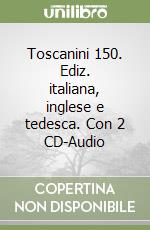 Toscanini 150. Ediz. italiana, inglese e tedesca. Con 2 CD-Audio libro