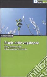 Elogio delle vagabonde. Erbe, arbusti e fiori alla conquista del mondo libro