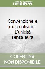 Convenzione e materialismo. L'unicità senza aura libro