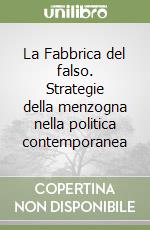 La Fabbrica del falso. Strategie della menzogna nella politica contemporanea