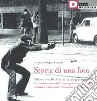 Storia di una foto. Milano, via De Amicis, 14 maggio 1977. La costruzione dell'immagine icona degli «anni di piombo». Contesti e retroscena. Ediz. illustrata
