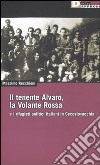 Il tenente Alvaro, la Volante Rossa e i rifugiati politici italiani in Cecoslovacchia libro di Recchioni Massimo