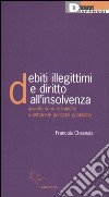 Debiti illegittimi e diritto all'insolvenza. Quando sono le banche a dettare le politiche pubbliche libro di Chesnais François