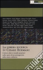 La libera ricerca di Cesare Bermani. Culture altre e mondo popolare nelle opere di un protagonista della storia militante libro