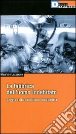 La fabbrica dell'uomo indebitato. Saggio sulla condizione neoliberista libro