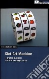 Slot art machine. Il grande business dell'arte contemporanea libro di Gramiccia Roberto