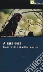 A sarà düra. Storie di vita e di militanza No Tav