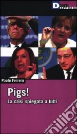 Pigs! La crisi spiegata a tutti libro